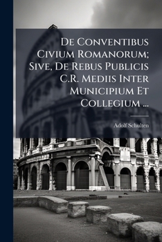 Paperback De Conventibus Civium Romanorum; Sive, De Rebus Publicis C.R. Mediis Inter Municipium Et Collegium ... [Latin] Book