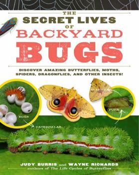 Paperback The Secret Lives of Backyard Bugs: Discover Amazing Butterflies, Moths, Spiders, Dragonflies, and Other Insects! Book