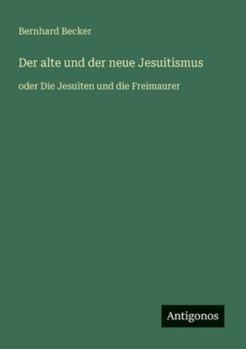 Paperback Der alte und der neue Jesuitismus: oder Die Jesuiten und die Freimaurer [German] Book