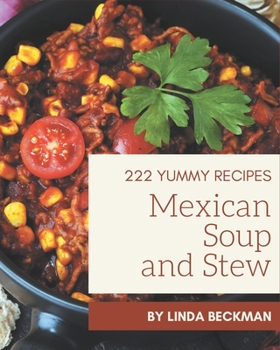 Paperback 222 Yummy Mexican Soup and Stew Recipes: A Yummy Mexican Soup and Stew Cookbook You Won't be Able to Put Down Book