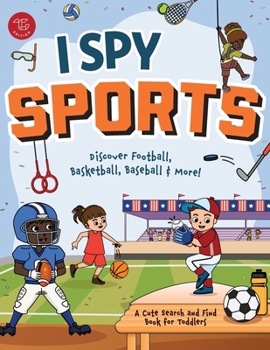 I Spy Sports: Discover Football, Basketball, Baseball & More! A Cute Search and Find Book for Toddlers (I Spy Books for Toddlers)
