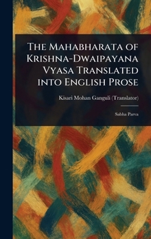 The Mahabharata of Krishna-Dwaipayana Vyasa Translated Into English Prose