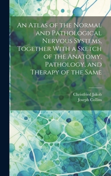 Hardcover An Atlas of the Normal and Pathological Nervous Systems, Together With a Sketch of the Anatomy, Pathology, and Therapy of the Same Book