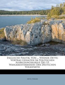 Paperback Englische Politik, Von ... Werner Dette; Vortrag Gehalten Im Politischen Ausbildungskursus Des 15. Wahlkreisverbandes Der Deutschen Volkspartei [German] Book