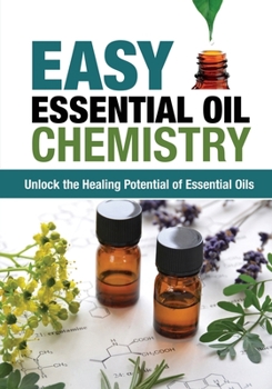Paperback Easy Essential Oil Chemistry: Unlock the Healing Potential of Essential Oils Book