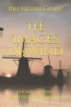 Paperback The Images Unwind: Short Stories & Other Fragments Book