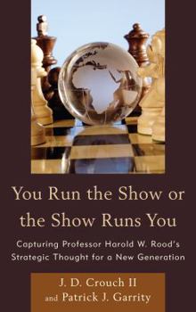 Paperback You Run the Show or the Show Runs You: Capturing Professor Harold W. Rood's Strategic Thought for a New Generation Book