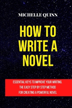 Paperback How to Write a Novel: Essential Keys to Improve Your Writing. the Easy Step by Step Method for Creating a Powerful Novel Book
