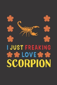 Paperback I Just Freaking Love Scorpion: Scorpion Lovers Funny Gifts Journal Lined Notebook 6x9 120 Pages Book