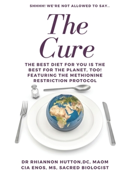 Shhhhh! We're Not Allowed to Say the Cure : The Best Diet for You Is the Best Diet for the Planet, Too! Featuring the Methionine Restriction Protocol