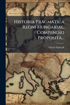 Paperback Historia Pragmatica Regni Hungariae, Compendio Proposita... [Latin] Book