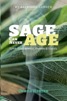 My Backyard Garden, Sage Can Never Age: Spirit-filled poems, rhymes & visuals