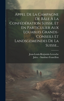 Hardcover Appel De La Campagne De Bâle À La Confédération Suisse, Et En Particulier Aux Louables Grands-conseils Et Landsgemeindes De La Suisse... [French] Book