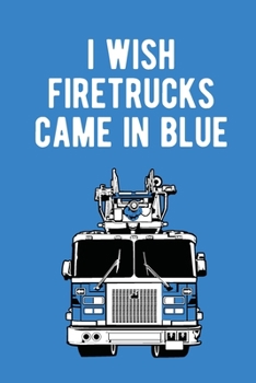 I wish firetruck came in blue funny Fireman notebook [6x9][lined][110pages]: Firefighter firemen fireman gift notebook journal for logs, notes