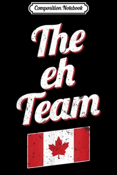 Composition Notebook: The EH Team Canada Design Funny Canadian Flag Graphic  Journal/Notebook Blank Lined Ruled 6x9 100 Pages