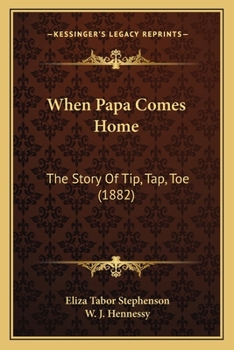 Paperback When Papa Comes Home: The Story Of Tip, Tap, Toe (1882) Book