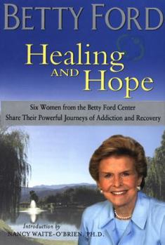 Hardcover Healing & Hope: Six Women from the Betty Ford Center Share Their Powerful Journeys of Addiction and Recovery Book