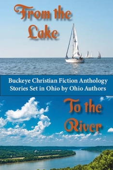 Paperback From the Lake to the River: Buckeye Christian Fiction Anthology. Stories set in Ohio by Ohio Authors Book