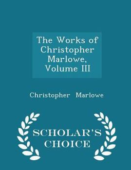 The Works of Christopher Marlowe, Volume 3 - Book #3 of the Complete Works of Christopher Marlowe