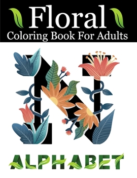 Paperback Floral Alphabet Coloring Book For Adults: Alphabet Adult Coloring Book for stress relief and relaxation Beautifully with Flowers and Leaves Cool Gift Book