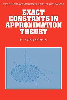 Exact Constants in Approximation Theory - Book #38 of the Encyclopedia of Mathematics and its Applications