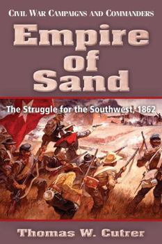Empire of Sand: The Struggle for the Southwest, 1862 - Book  of the Civil War Campaigns and Commanders Series