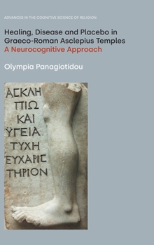 Hardcover Healing, Disease and Placebo in Graeco-Roman Asclepius Temples: A Neurocognitive Approach Book