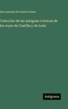 Colección de las antiguas crónicas de los reyes de Castilla y de León