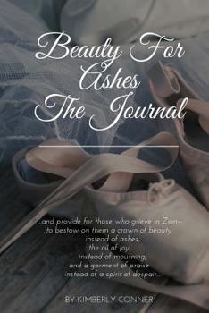 Paperback Beauty For Ashes: The Journal: He Turned My Mourning Into Dancing Book