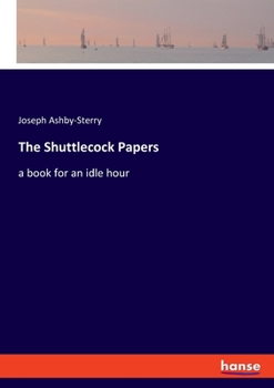 Paperback The Shuttlecock Papers: a book for an idle hour Book