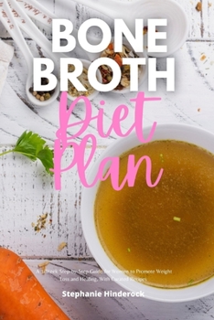 Bone Broth Diet Plan: A 3-Week Step-by-Step Guide for Women to Promote Weight Loss and Healing, With Curated Recipes