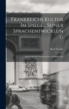 Hardcover Frankreichs Kultur im Spiegel seiner Sprachentwicklung; Geschichte der französischen Schriftsprache [German] Book