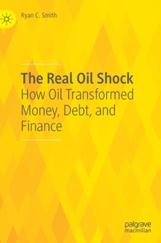 The Real Oil Shock: How Oil Transformed Money, Debt, and Finance
