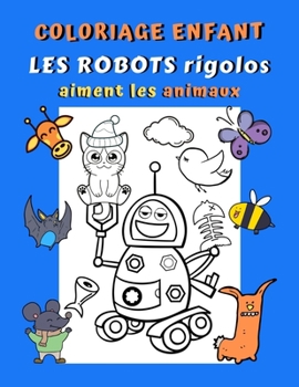 Paperback Coloriage enfant Les robots rigolos aiment les animaux: Livre de coloriage robots pour enfant 33 dessins de robots s'amusant avec des animaux Cadeau p [French] Book