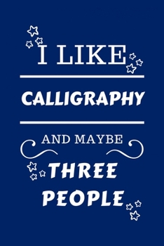 Paperback I Like Calligraphy And Maybe Three People: Perfect Calligraphy Gag Gift - Blank Lined Notebook Journal - 100 Pages 6 x 9 Format - Office Humour and Ba Book