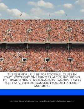 Paperback The Essential Guide for Football Clubs in Italy: Spotlight on Udinese Calcio, Including Its Homeground, Tournaments, Famous Players Such as Viktor Bud Book