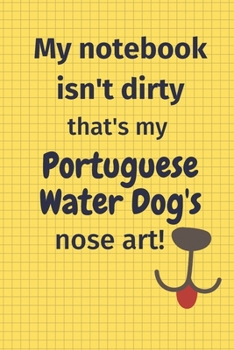 Paperback My Notebook Isn't Dirty That's my Portuguese Water Dog's Nose Art: For Portuguese Water Dog Fans Book