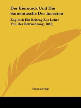 Paperback Der Eierstock Und Die Samentasche Der Insecten: Zugleich Ein Beitrag Zur Lehre Von Der Befruchtung (1866) [German] Book