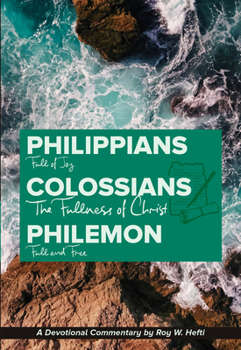Philippians-Colossians-Philemon: The Fullness of Christ (A Devotional Commentary by Roy Hefti)