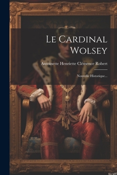 Paperback Le Cardinal Wolsey: Nouvelle Historique... [French] Book