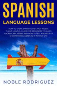 Paperback Spanish Language Lessons: From Scratch to Speak. Perfect Guide for Beginners to Study Grammar & Vocabulary. Learn How to Understand Spanish Conv Book