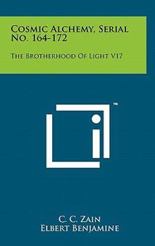 Hardcover Cosmic Alchemy, Serial No. 164-172: The Brotherhood Of Light V17 Book