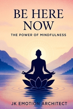 Be Here Now: A Guide to Mindful Presence and Inner Peace (The Awakened Living)