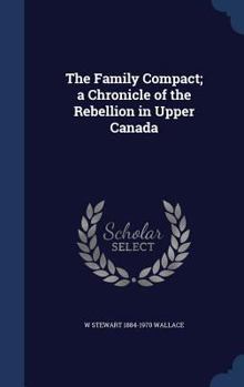 The Family Compact: a chronicle of the rebellion in Upper Canada Volume 24 - Book #24 of the Chronicles of Canada