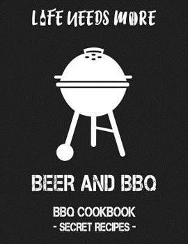 Paperback Life Needs More Beer and BBQ: BBQ Cookbook - Secret Recipes for Men Book