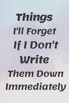 Paperback Things I'll Forget If I Don't Write Them Down Immediately NOTEBOOK: 6'x9' notebook 120 pages Book
