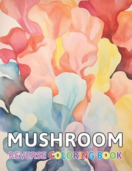 Paperback Mushroom Reverse Coloring Book: New and Exciting Designs Suitable for All Ages Book