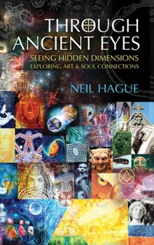 Hardcover Through Ancient Eyes: Seeing Hidden Dimensions - Exploring Art & Soul Connections Book