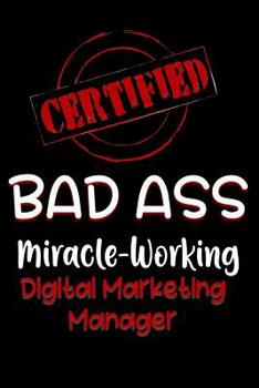 Paperback Certified Bad Ass Miracle-Working Digital Marketing Manager: Funny Gift Notebook for Employee, Coworker or Boss Book