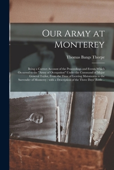 Paperback Our Army at Monterey: Being a Correct Account of the Proceedings and Events Which Occurred to the "Army of Occupation" Under the Command of Book